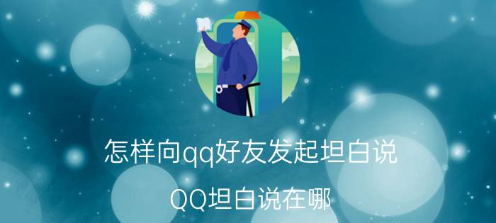 怎样向qq好友发起坦白说 QQ坦白说在哪？QQ坦白说怎么打开？